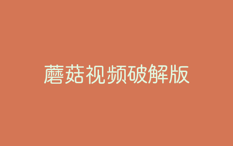 蘑菇视频破解版-软软软件库